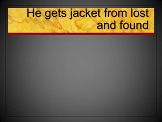 He gets jacket from lost
and found