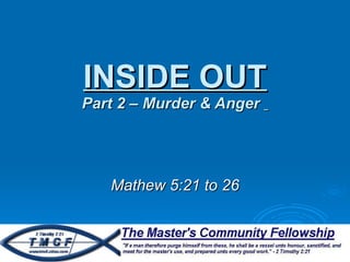 INSIDE OUT Part 2 – Murder & Anger  Mathew 5:21 to 26 