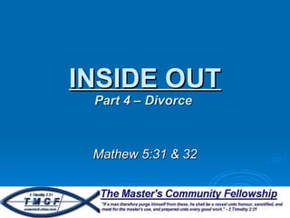 INSIDE OUT Part 4 – Divorce  Mathew 5:31 & 32 