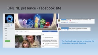ONLINE presence - Facebook site
The Facebook page is a way to promote the
film and receive public feedback.
 