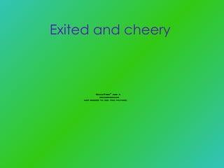 Exited and cheery  