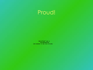 Proud! 