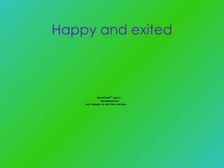 Happy and exited 