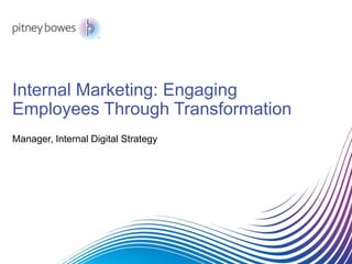 Internal Marketing: Engaging
Employees Through Transformation
Manager, Internal Digital Strategy
 