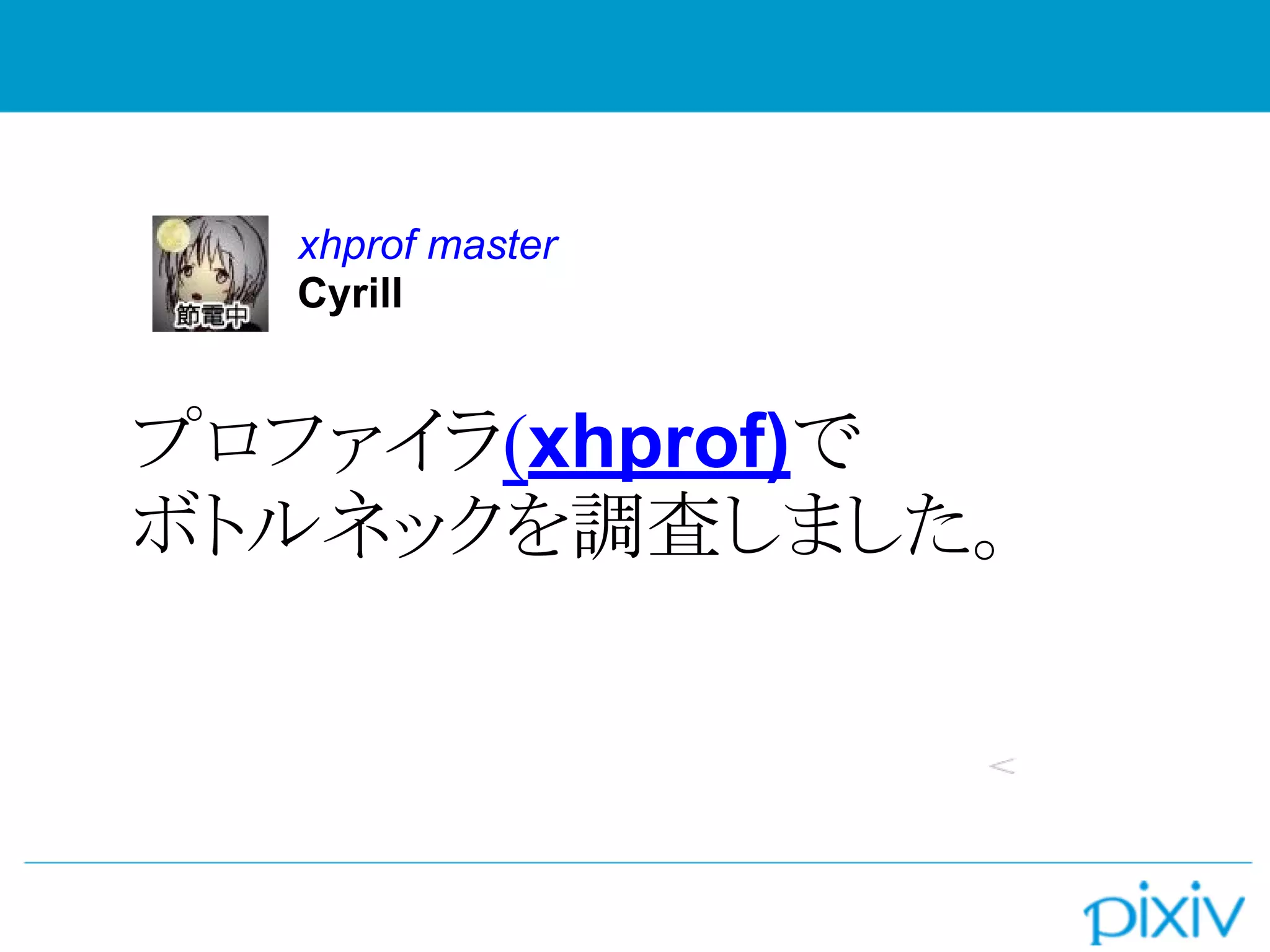 プロファイラ(xhprof)で
ボトルネックを調査しました。
xhprof master
Cyrill
 