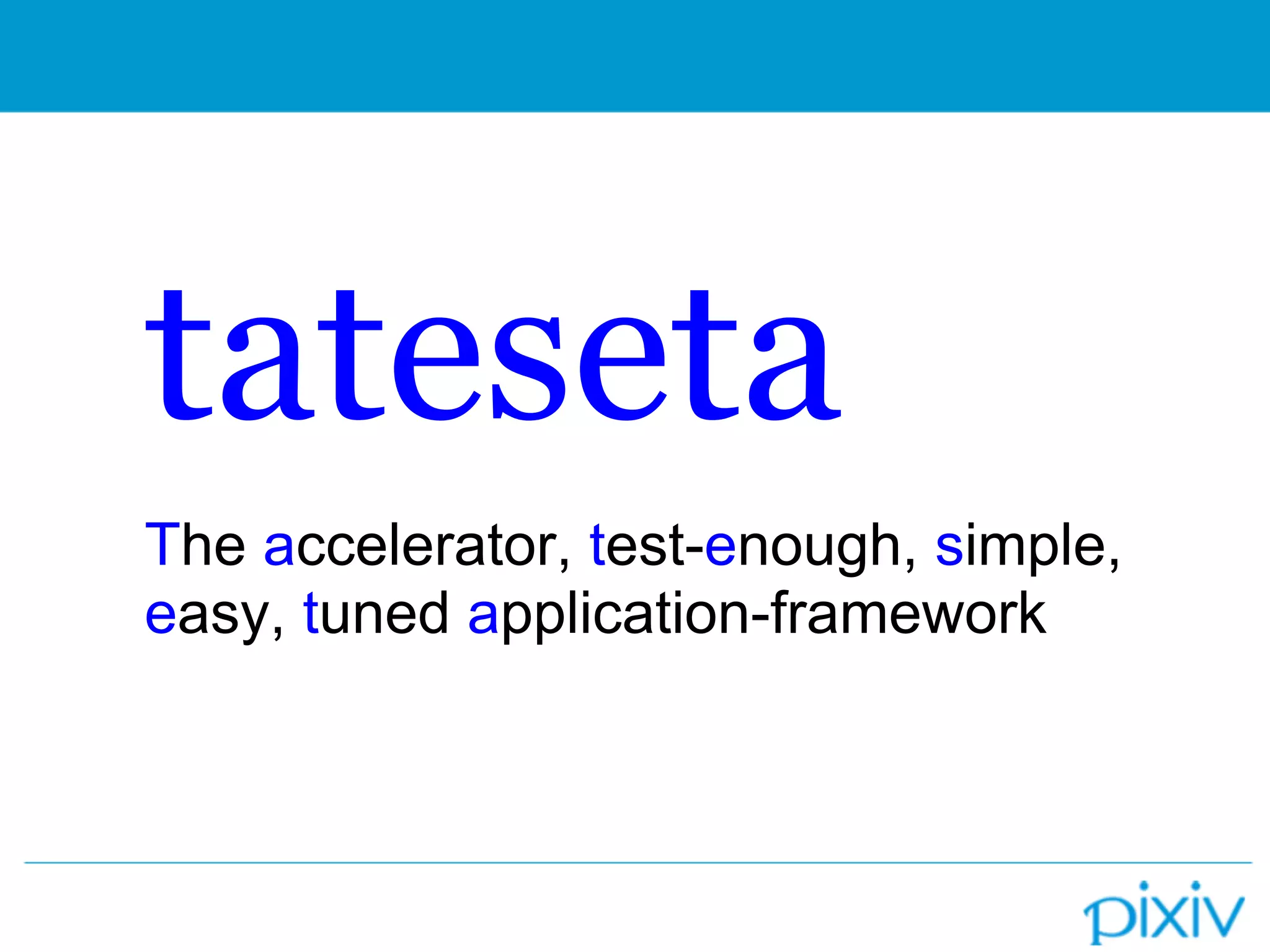 tateseta
The accelerator, test-enough, simple,
easy, tuned application-framework
 