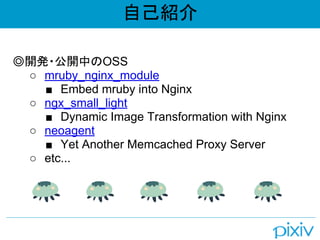 ԼB
_k?_ФOSS
 mruby_nginx_module
 Embed mruby into Nginx
 ngx_small_light
 Dynamic Image Transformation with Nginx
 neoagent
 Yet Another Memcached Proxy Server
 etc...
 