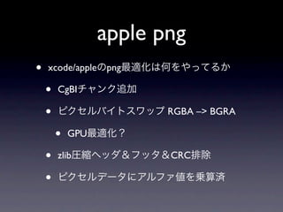 apple png
?   xcode/applepngmϺΤäƤ뤫

    ?   CgBI׷

    ?   ԥХȥå RGBA C> BGRA

        ?   GPUm

    ?   zlibRsإåեåCRCų

    ?   ԥǩ`˥ե\g
 