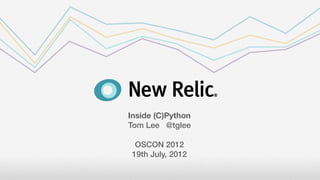 Inside (C)Python
Tom Lee @tglee

 OSCON 2012
19th July, 2012
 