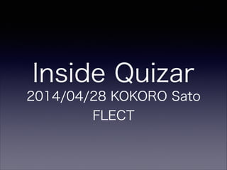 Inside Quizar
2014/04/28 KOKORO Sato
FLECT
 