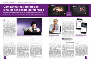 Tendências e atualidades                           >> Assuntos que você não pode deixar de saber




Campanha Fiat em mobile
sinaliza tendência de mercado
Primeiro lançamento para celular do setor automobilístico no país,                                                                                                                                                    Hot site de
                                                                                                                                                                                                                    mobile do Punto:

trabalho do Punto via Yahoo! Mobile aponta futuro de ações online                                                                                                                                                    em tecnologia
                                                                                                                                                                                                                       3D, página
                                                                                                                                                                                                                     ofereceu test
                                                                                                                                                                                                                      drive virtual


                                                                                                                                  Sérgio Zacchi                                      Divulgação




J
        á são 138,4 milhões de linhas de celular                                                                                                                                                    aplicativo ‘transforma’ o celular na ferra-
        habilitadas em todo o território nacio-                                                                                                                                                     menta chamada Nível, utilizada na constru-
        nal. Os dados, divulgados pela Agên-                                                                                                                                                        ção civil para acertar o ângulo da parede em
cia Nacional de Telecomunicações (Anatel)                                                                                                                                                           relação ao solo. “Há um universo gigantesco
referentes ao mês de setembro, apontam cres-                                                                                                                                                        de experiências a ser explorado”. Para Ciaco,
cimento de 2,28% - ou 3,08 milhões – sobre                                                                                                                                                          um dos principais atrativos das campanhas
agosto deste ano. O levantamento não deixa                                                                                                                                                          online reside na resposta imediata vinda do
dúvidas quanto à penetração do aparelho                                                                                                                                                             consumidor. Com a mobilidade oferecida
junto à população. Cenário tentador para a                                                                                                                                                          pelas ações via celular, este diálogo fica ainda
expansão do mobile marketing no país.                                                                                                                                                               mais ágil. “Cada vez mais a Internet estará
      “O Brasil é o país com maior tempo de                                                                                                                                                         em diferentes acessórios e não só no compu-
navegação na web; 5% ocorre via celular”,                                                                                                                                                           tador de mesa. O iPhone tornará isso ainda
destaca Ana Maria Nubié, vice-presidente de                                                                                                                                                         mais acessível”.
atendimento da Agência Click, responsável                                                                                                                                                                 A Jaguar utilizou o Mobile do Yahoo!
pela campanha Fiat. Em agosto do ano pas-                                                                                                                                                           nos Estados Unidos para o pré-lançamento
sado, a agência colocou no ar a primeira cam-                                                                                                                                                       do novo Sedan 2009XF da marca. Os objeti-
panha de lançamento de um carro via mobile.                                                                                                                                                         vos da campanha foram construir awareness
                                                                                                                                                   João Batista Ciaco, da Fiat: objetivo                                                               Ação de pré-lançamento do Jaguar
O Fiat Punto chegou antes pelo celular do que      Ana Maria Nubié, vice-presidente de atendimento da Agência Click: site WAP do Punto             da campanha foi tornar a tecnologia
                                                                                                                                                                                                    para o modelo em paralelo ao lançamento,           Sedan 2009XF para mobile: campanha
por qualquer outra mídia, incluindo o modelo       recebeu 250 mil visitantes únicos em apenas 15 dias                                             do Punto tangível                                realizado na L.A Auto Show, e direcionar           impactou 56 mil usuários
browser. Como resultado, o site wap recebeu




                                                                                                                                                                                                    “
250 mil visitantes únicos em apenas 15 dias.             Este modelo de contato com o consumi-     marketing de relacionamento da Fiat. De-        entende que ainda há muito pouco conte-                                                             sucesso. O Yahoo! Mobile ofereceu um cami-
                                                                                                                                                                                                            O principal é ser menos
Segundo a executiva, esta foi a maior campa-       dor precisa ser milimetricamente planejado.     senvolvido em parceria com a Microsoft, o       údo em portais WAP destinado ao público                  intrusivo possível e mais na               nho valioso pelo qual fomos capazes de che-
nha lançada pela Fiat até o momento. O tra-        Para Ana, é fundamental que o usuário não se    Blue&Me oferece sistema de comando de           que tem acesso a aparelhos celulares capazes             linha do ‘pedir licença’ ”.                gar a uma base emergente de consumidores
balho foi vencedor do Big Idea Chair 2007.         sinta invadido por um anúncio. “A explora-      voz que faz ligação, consulta à agenda tele-    de uma boa navegação. Isso faz com que as                                                           usuários de mobile, devidamente alinhados
      Toda a idéia da campanha foi estrutu-        ção via mobile tem de ser feita com bastante    fônica e escolha de músicas do MP3 Player.      companhias que adotam o modelo para a                                                               aos ideais da marca”, comemora Marti Eul-
                                                                                                                                                                                                                   Ana Maria Nubié, Agência Click
rada para o sistema mobile. Pelo site www.         cuidado. O principal é ser menos intrusivo      A conexão é feita diretamente no carro, por     divulgação de produtos registrem desempe-                                                           berg, VP de vendas e marketing da Jaguar
fiatpunto.mobi, em 3D, o usuário de qual-          possível e mais na linha do ‘pedir licença’.    meio de uma entrada de USB instalada no         nhos satisfatórios. “É como o início da web”,                                                       North America.
quer celular com tecnologia WAP teve acesso        Não faça aquilo que você não foi convidado      porta-luvas.                                    relembra a executiva. “O que a gente procu-      audiência qualificada para o site de mobile              Definitivamente uma tendência, Ana
a um test drive virtual, a imagens detalhadas      a fazer”, salienta. Com esta premissa, a cam-         A companhia, que há cerca de seis anos    ra, neste momento, que é o 1.0 do mobile         do veículo a fim de engajar os consumido-          acredita que é questão de tempo para que o di-
das partes interna e externa do carro e ainda à    panha convidava, via banners em portais de      investe em Internet, entende que a rede é       no Brasil, é fazer o mais simples, até porque    res. Para isso, a marca lançou mão de mídias       álogo entre marcas e consumidores via mídias
possibilidade de montar um modelo segundo          companhias telefônicas e nos veículos que       hoje o canal no qual o consumidor busca as      os aparelhos que estão na mão da média da        no site de mobile do Yahoo! e desenvolveu          móveis se solidifique. “Hoje, 138 milhões de
sua preferência. Além de informações sobre         possuem canais próprios de mobile, como o       primeiras informações do veículo que deseja     população são mais simples”.                     uma página própria de wap, com imagens e           brasileiros já usam celular. Se [os aparelhos]
o carro, o site ofereceu fotos, vídeos curtos,     Yahoo!, para uma visita ao wap do Punto. “O     comprar. A web garante ao usuário possibili-         Com o advento da tecnologia 3G, a           vídeos do carro.                                   forem trocados com a velocidade que são atu-
banners, música, kit mobile e mensagens em         consumidor acessou o site porque tinha inte-    dades de simulação de cores do carro, acessó-   consolidação da cultura do mobile no país é            A ação veiculada na ferramenta de mo-        almente e se tornarem celulares que acessam
SMS. O roteiro do test drive virtual foi de-       resse”, complementa Ana.                        rios e opcionais. “Em muito mais do que os      questão de tempo. Os novos aparelhos estão       bile do Yahoo! gerou awareness instantâneo         a Internet, a audiência vai explodir”, celebra.
senvolvido pela O2 Filmes, apresentando di-              “O objetivo da campanha foi tornar a      30 segundos do comercial de tevê, podemos       aptos a oferecer experiências mais amplas de     para a marca. Foram 56 mil usuários im-            “É muito importante que anunciantes desen-
versas situações de tráfego ao usuário. A ação     tecnologia do Punto tangível, permitindo        passar detalhes sobre o automóvel, propiciar    navegação, com espaço para aumento dos           pactados, mais de 11 mil acessos aos vídeos        volvam suas experiências mobile, porque isso
foi responsável pelo primeiro hot site para        que o consumidor tivesse uma experiência        interação criando uma ligação com o consu-      aplicativos. Ana cita o exemplo de um apli-      e 2.400 oportunidades de negócios conta-           [a explosão] deve acontecer rapidamente, em
celular no Brasil.                                 enriquecedora a partir dos diferenciais que     midor”, explica Ciaco.                          cativo da Chanel acessível via iPhone que        bilizadas. “A primeira aventura do Jaguar na       no máximo dois anos”, finaliza.
                                                   o carro oferece, como o Blue&Me”, explica             Ana enxerga no mobile terreno fértil      permite visualizar vídeos e fotos dos desfiles   publicidade via mobile com o Yahoo! para a
                                                   João Batista Ciaco, diretor de publicidade e    a ser explorado por marcas e agências. Ela      das coleções mais recentes da grife. Outro       promoção do novo XF Sedan 2009 foi um
    6                                                                                                                                                                                                                                                                                          7
 