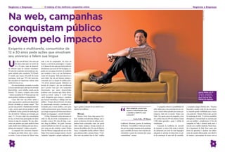 Negócios e Empresas                              >> O making of das melhores campanhas online                                                                                                                                                                   Negócios e Empresas




                                                                                                                                                                                                                                                                               Daniel Wainstein
Na web, campanhas
conquistam público
jovem pelo impacto
Exigente e multitarefa, consumidor de
12 a 30 anos pede ações que envolvam
seu universo e falem sua língua


U
          m dia com 66 horas. Este seria um      toda a tela do computador. Ao clicar no
          dia típico ideal para um jovem de      banner, a convite do personagem, o usuário
          12 a 24 anos, capaz de desenvol-       se vê diante de uma ação que inclui tubos do
ver diversas ações de maneira simultânea.        desodorante que caem do alto da página, se-
Eis uma das conclusões encontradas por pes-      guido por um grupo frenético de mulheres
quisa realizada pela consultoria TGI Brasil.     que invadem a cena e até um helicóptero,
O estudo, que traçou um perfil do jovem          como em um game. Tudo para descrever o
internauta, revela que 59% dos entrevista-       novo efeito Axe em um formato sedutor e
dos entendem ser importante realizar várias      conectado com os desejos do público-alvo.
tarefas de uma só vez.                           “Os jovens possuem grande influência na
      Em uma simulação, somando-se a média       decisão de compra e por isso acreditamos
de horas separadas para cada tipo de atividade   que é preciso, mais que criar campanhas
desenvolvida – sono, trabalho, estudo, uso da    direcionadas, que sejam desenvolvidos
Internet, TV, leitura e compras, entre outras    produtos com conceitos que falem direta-                                                                                                                                                                               Stanley Bellan, da 10’
                                                                                                                                                                                                                                                                        Minutos: campanha
– seriam necessárias 66,35 horas para que este   mente ao jovem”, explica. E a web é hoje
                                                                                                                                                                                                                                                                        de ‘Duro de Matar 4’
jovem pudesse satisfazer-se integralmente.       canal obrigatório para marcas e produtos                                                                                                                                                                               gerou mais de dois
      Como falar com este jovem, atento a        que buscam intensificar o diálogo com este                                                                                                                                                                             milhões de impactos
tudo o que acontece e pronto para desenvolver    público. “Sempre desenvolvemos um plano
diversas atividades ao mesmo tempo? “Para        de comunicação inovador e totalmente di-
que isso seja possível, é fundamental entender   recionado para o nosso público, com ações       jogo) e ganhar a atenção de um número con-                                                               A campanha ofereceu a possibilidade de       a campanha atingiu diversos sites. “Estamos



                                                                                                                                                   “
o que o jovem espera de um produto”, expli-      criadas exclusivamente para a Internet, meio    siderável de mulheres.                                    Mais exigente, jovem tem                 subir vídeos para o site, participar de um con-    buscando o usuário onde ele não nos procu-
                                                                                                                                                           acesso a informações que
ca Elizabeth Lemos, gerente de marketing de      que atinge esse garoto de forma mais direta e                                                                                                      curso e assistir vídeos postados por outras par-   ra, trazendo grande visibilidade para a marca
                                                                                                                                                           o ajudam a definir o que
Axe, da Unilever. “Sabemos, por exemplo, que     falando sua linguagem”, entende Elizabeth.            Web teen                                                                                     ticipantes, tudo sob o conceito ‘Dance com         com anúncios”, informa Paula Lopes, gerente
                                                                                                                                                           consumir”.
entre 15 e 24 anos, idade dos consumidores             O blog Visionando inclui elementos do           Rexona e Seda Teens, duas marcas Uni-                                                        Tudo’. Em quatro meses de campanha, o hot          de marketing de Seda. “A web nos possibilita
de Axe, os jovens estão preocupados em obter     estilo de vida do jovem contemporâneo co-       lever, também intensificaram diálogo com o                           Stanley Bellan, 10’ Minutos   site recebeu mais de 430 mil usuárias. Foram       abrangência e interatividade na comunicação
sucesso no jogo da conquista. Por isso, ofere-   nectados à marca. Por meio do blog, o usu-      jovem via Internet. Os sites de ambas as cam-                                                      5.500 vídeos gravados e quase 1 milhão de          com este público”, complementa. O foco da
cemos um produto que pode auxiliá-lo nesta       ário chega ao Billions, the game, concurso      panhas foram construídos como um portal           Guilherme Mortesen, gerente de marketing         visualizações.                                     campanha de Seda é estreitar ainda mais o
tarefa, dando mais confiança para que eles ex-   cultural realizado por meio de um jogo, que     sobre música, baladas e demais assuntos de        de Rexona. “Este público é ávido por novida-           Conectada às tendências do mercado           vínculo com a mulher brasileira. Paula enten-
plorem este momento”, analisa a executiva.       tem como um dos cenários a ponte Otávio         interesse do público-alvo. No caso do Rexona      des, por isso sempre trazemos novos produtos     de consumo, a marca Seda atraiu a atenção          de o lançamento de Seda Teens como uma
      A campanha Axe encontrou dispositi-        Frias de Oliveira, inaugurada este ano em São   Teens, a companhia decidiu utilizar o Yahoo!      para o portfólio da marca, com conceitos de-     do adolescente por meio de uma linguagem           forma de aproximar o produto das adoles-
vos digitais que falam direto com o univer-      Paulo. Vence quem conseguir tomar o Axe do      para informar sobre a variante Dance. “O pú-      senvolvidos a partir dos interesses das nossas   adequada ao universo da faixa-etária. A par-       centes de maneira diferenciada, com objetivo
so jovem. A ação na home do Yahoo! toma          ‘malandro’ (segundo a própria explicação do     blico teen não poderia ficar de fora”, sinaliza   consumidoras”, resume.                           tir da construção de uma rede de conteúdo,         de mostrar a preocupação da marca com as



    8                                                                                                                                                                                                                                                                                             9
 