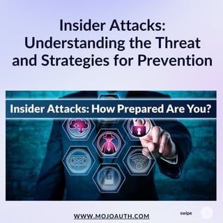 Insider Attacks:
Understanding the Threat
and Strategies for Prevention
swipe
WWW.MOJOAUTH.COM
 