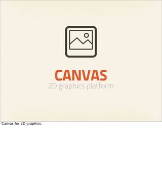 CANVAS
                          2D graphics platform



Canvas for 2D graphics.
 
