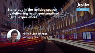 Patrick Steinbrenner
Managing Director, APAC
Stand out in the holiday season
by delivering hyper-personalized
digital experiences
 