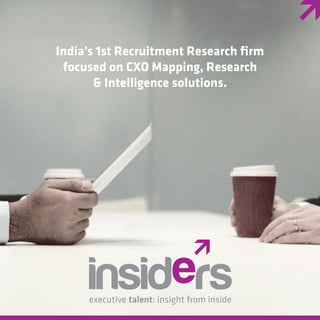 executive talent: insight from inside
India’s 1st Recruitment Research ﬁrm
focused on CXO Mapping, Research
& Intelligence solutions.
 