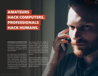 Protect your weakest security link—end users 1
2015 MARKED AN IMPORTANT YEAR
in the world of network security. For
the first time, social engineering attacks
outnumbered attacks on software
vulnerabilities and exploits. This is a
serious problem.
For companies to stay productive,
they need employees to be able to
work from anywhere on any device,
often collaborating with people
around the world. This mobility drives
not only the need for secure file
sharing and email accounts but also
a fundamental shift in our approach
to computer security.
Since January 2015, the number of
victims identified by the FBI has
increased 270%, costing businesses
more than $2.3 billion1
. The message
to network security professionals is
clear.Hackersaretargetingtheweakest
link in any security perimeter—the
end user.
This book is your guide to helping you
detect and prevent social engineering
attacks,andtobetterunderstandhow
to defend your company from what
has grown to become the dominant
global cyberthreat.
AMATEURS
HACK COMPUTERS.
PROFESSIONALS
HACK HUMANS.
 