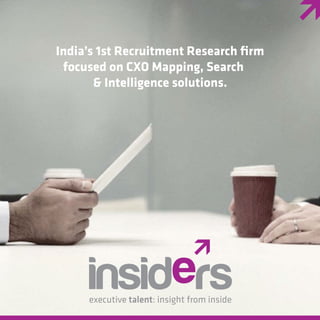 executive talent: insight from inside
India’s 1st Recruitment Research ﬁrm
focused on CXO Mapping, Search
& Intelligence solutions.
 