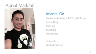 Atlanta, GA
Solution Architect, MCS; SAS Expert
Consulting
Training
Teaching
Presenting
Linked In
@MarkTabNet
2
 