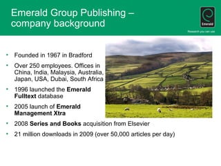 Emerald Group Publishing –
company background
• Founded in 1967 in Bradford
• Over 250 employees. Offices in
China, India,...