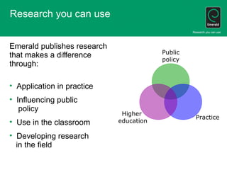 Research you can use
Emerald publishes research
that makes a difference
through:
• Application in practice
• Influencing p...