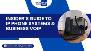 INSIDER’S GUIDE TO
IP PHONE SYSTEMS &
BUSINESS VOIP
www.itcompanydubai.com
 