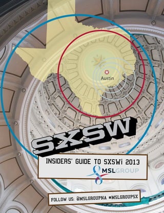 Austin




Insiders' Guide to SXSWi 2013



                           SLGROUPSX
 Follow us: @MSLGROUPNA #M
 