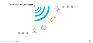Section III: NFC Use Cases   …
                               …
Endeavour Software Technologies © 2011
 
