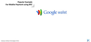 Popular Example
         For Mobile Payment using NFC




Endeavour Software Technologies © 2011
 