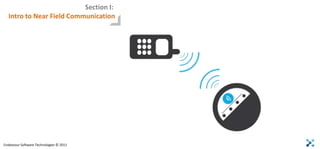 Section I:
  Intro to Near Field Communication




Endeavour Software Technologies © 2011
 