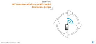 Section II:
                      NFC Ecosystem with focus on NFC Enabled
                                          Smartphone Devices




Endeavour Software Technologies © 2011
 