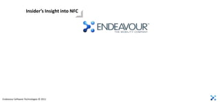 Insider’s Insight into NFC




Endeavour Software Technologies © 2011
 