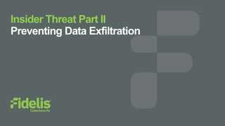 Insider Threat Part II
Preventing Data Exfiltration
 