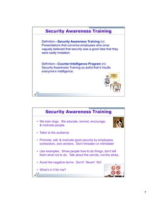 7 
Security Awareness Training 
Definition—Security Awareness Training (n): 
Presentations that convince employees who onc...