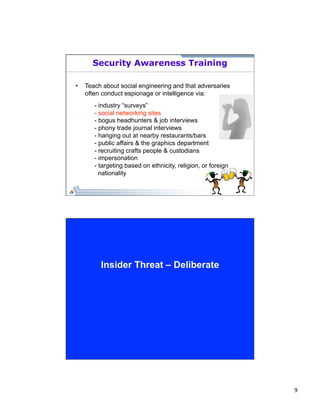 9 
Security Awareness Training 
• Teach about social engineering and that adversaries 
often conduct espionage or intellig...