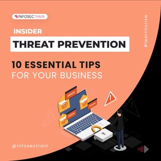 @infosectrain #
l
e
a
r
n
t
o
r
i
s
e
INSIDER
FOR YOUR BUSINESS
THREAT PREVENTION
10 ESSENTIAL TIPS
 