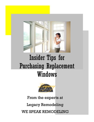 Insider Tips for
Purchasing Replacement
        Windows


   From the experts at
  Legacy Remodeling
WE SPEAK REMODELING
 