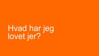 Hvad har jeg
lovet jer?
 