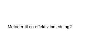 Metoder til en effektiv indledning?
 