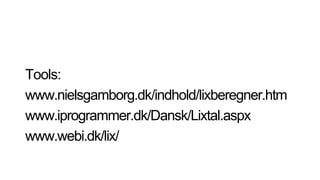 Tools:
www.nielsgamborg.dk/indhold/lixberegner.htm
www.iprogrammer.dk/Dansk/Lixtal.aspx
www.webi.dk/lix/
 