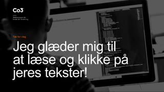 Tak for i dag
Jeg glæder mig til
at læse og klikke på
jeres tekster!
 