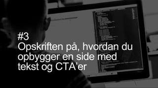 #3
Opskriften på, hvordan du
opbygger en side med
tekst og CTA’er
 