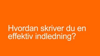 Hvordan skriver du en
effektiv indledning?
 