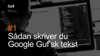 #1
Sådan skriver du
Google Guf’sk tekst
 