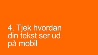 4. Tjek hvordan
din tekst ser ud
på mobil
 