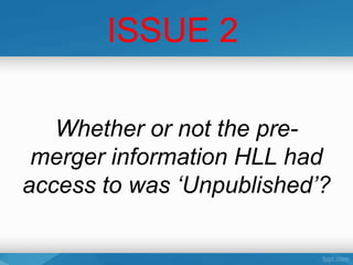 ISSUE 2

   Whether or not the pre-
 merger information HLL had
access to was ‘Unpublished’?
 