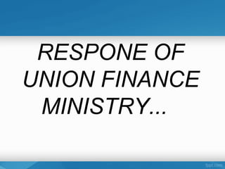 RESPONE OF
UNION FINANCE
 MINISTRY...
 