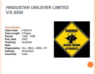 HINDUSTAN UNILEVER LIMITED
V/S SEBI
Case Details:
Case Code : FINC014
Case Length : 8 Pages
Period : 1995 - 1998
Pub. Date : 2002
Teaching
Note
: Available
Organization : HLL, BBLIL, SEBI, UTI
Industry : Diversified
Countries : India
 
