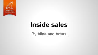 Inside sales
By Alina and Arturs
 