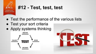 #12 - Test, test, test
● Test the performance of the various lists
● Test your sort criteria
● Apply systems thinking
 
